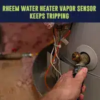 Rheem water heater vapor sensor keeps tripping issue 2023 guide