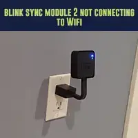 Blink sync module 2 not connecting to WiFi 2023